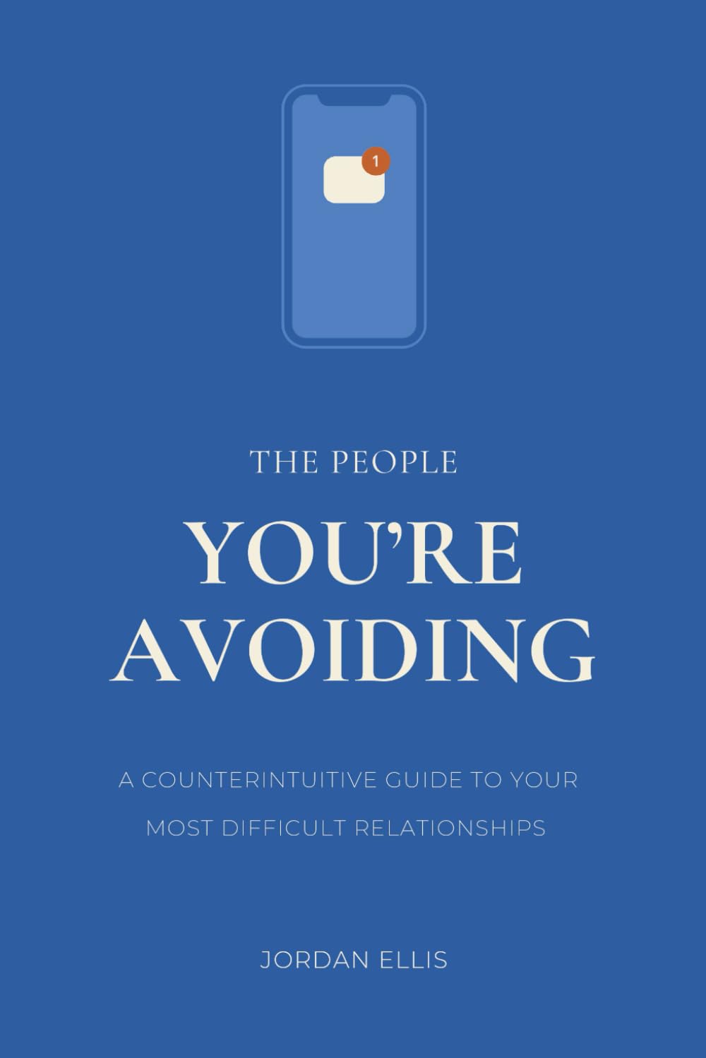 The People You're Avoiding: A Counterintuitive Guide to Your Most Difficult Relationships
