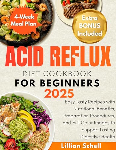 Acid Reflux Diet Cookbook for Beginners 2025: Easy Tasty Recipes with Nutritional Benefits, Preparation Procedures, and Full Color Images to Support Lasting Digestive Health (English Edition) - Schell, Lillian