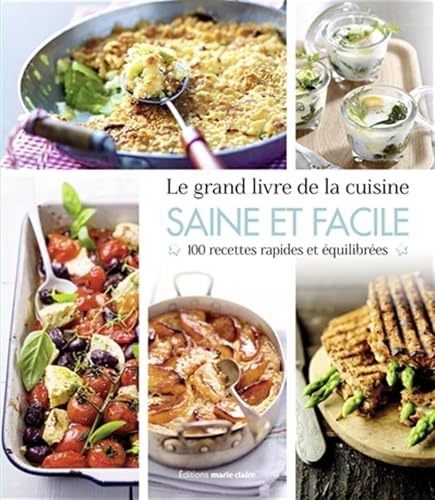 Le grand livre de la cuisine saine et facile: 100 recettes rapides et équilibrées