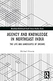  Agency and Knowledge in Northeast India: The Life and Landscapes of Dreams