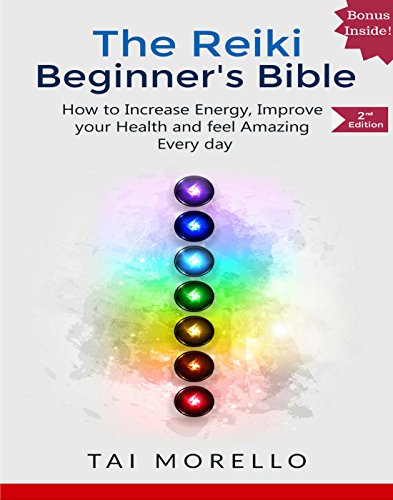Reiki:The Reiki Beginner's Bible: The Ultimate Guide to Increase your Energy, Improve your Health and Feel Amazing Every day (reiki for beginners, reiki ... healing, spiritual awakening, chakras)