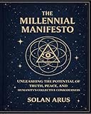 The Millennial Manifesto: Unleashing the Potential of Truth, Peace, and Humanity's Collective Consciousness