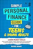 Simple Personal Finance Guide For Teens & Young Adults: Learn money skills—how to save, budget, invest and avoid costly mistakes to build financial confidence and independence
