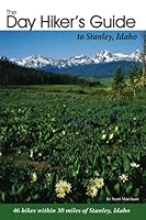 The Day Hiker's Guide to Stanley, Idaho: 46 Hikes Within 30 Miles of Stanley, Idaho 0982472404 Book Cover