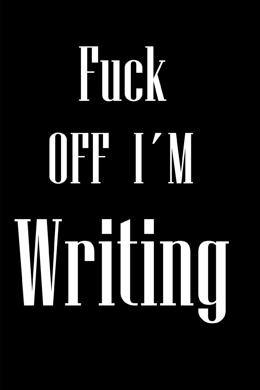 Fuck Off I´m Writing: Weekly Planner 2019