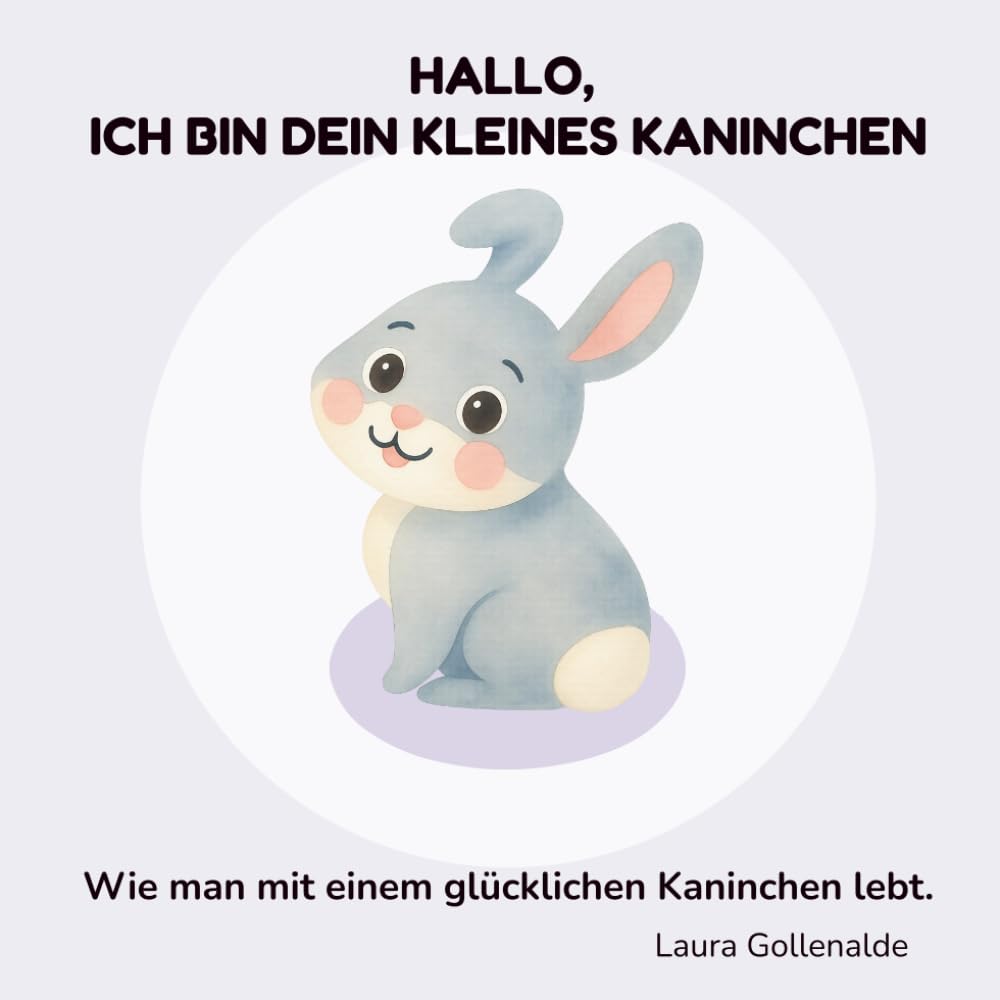 Hallo, ich bin dein Häschen: Wie man mit einem glücklichen Kaninchen lebt.