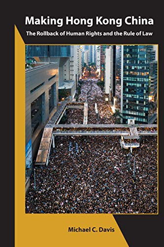 Making Hong Kong China: The Rollback Of Human Rights And The Rule Of Law