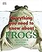 Everything You Need to Know About Frogs and Other Slippery Creatures