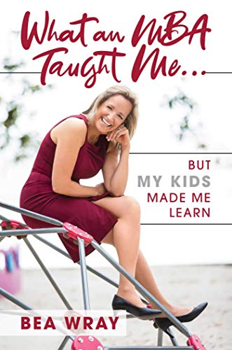 What an MBA Taught Me…: But My Kids Made Me