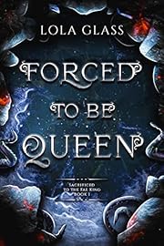 Forced to be Queen (Sacrificed to the Fae King Book 1)