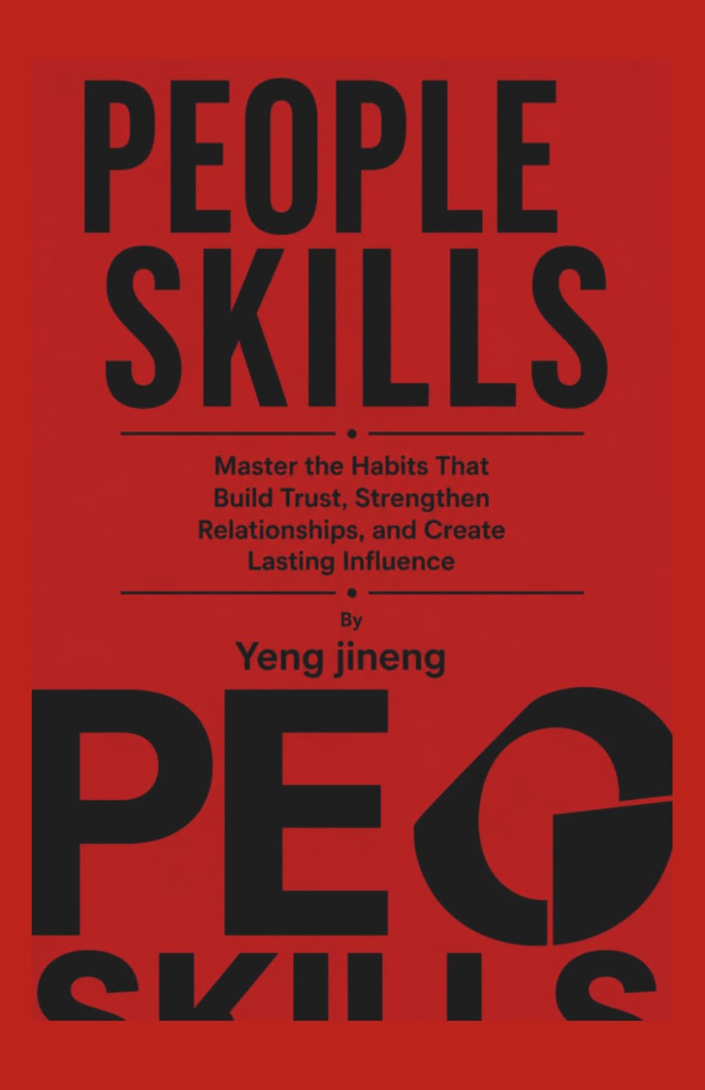 PEOPLE SKILLS: Master the Habits That Build Trust, Strengthen Relationships, and Create Lasting Influence