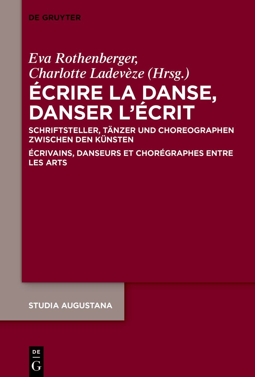 Écrire la danse, danser l’écrit: Schriftsteller, Tänzer und Choreographen zwischen den Künsten / Écrivains, danseurs et chorégraphes entre les arts