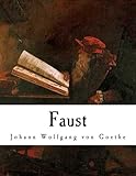 Faust: Johann Wolfgang von Goethe (Classic Literature - Faust by Johann Wolfgang von Goethe)