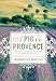 A Pig in Provence: Good Food and Simple Pleasures in the South of France