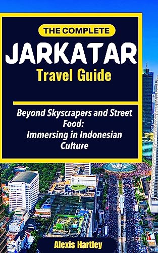 The Complete Jakarta Travel Guide: Beyond Skyscrapers and Street Food: Immersing in Indonesian Culture
