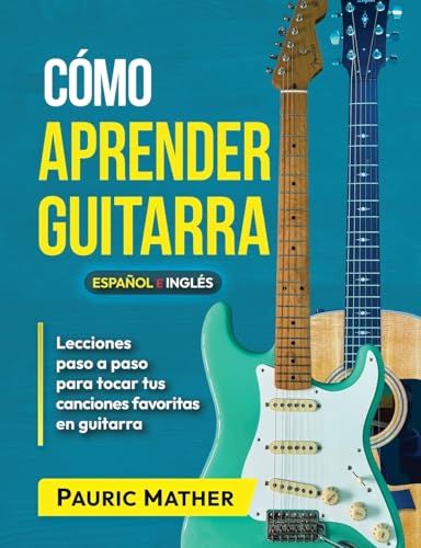 Cómo Aprender Guitarra: El Mejor Libro Para Aprender A Tocar Guitarra: 1 (Libros completos para aprender a tocar la guitarra por ti mismo)