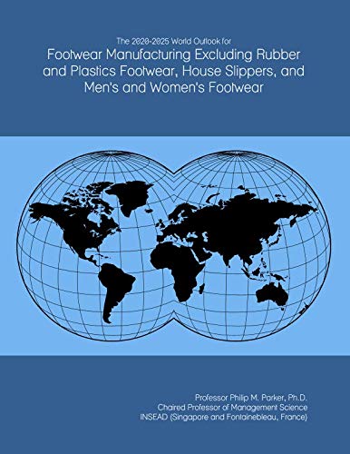 The 2020-2025 World Outlook for Footwear Manufacturing Excluding Rubber and Plastics Footwear House Slippers and Mens and Womens