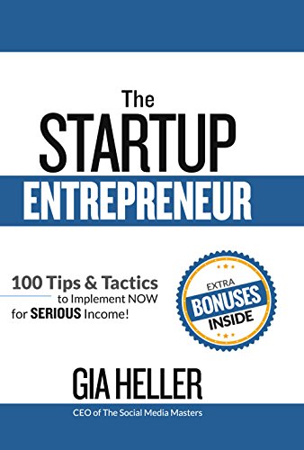 The Startup Entrepreneur: 100 Tips and Tactics to Implement NOW for Serious Income! (English Edition)
