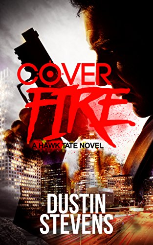 Cover Fire: A Thriller (A Hawk Tate Novel Book 2) by [Dustin Stevens]