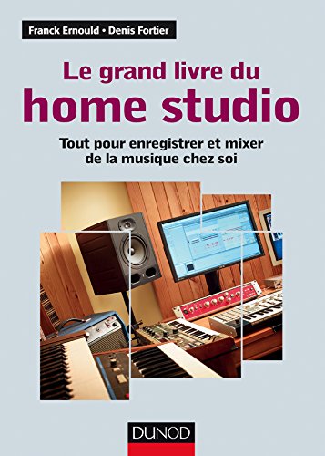 Le grand livre du home studio - Tout pour enregistrer et mixer de la musique chez soi: Tout pour enregistrer et mixer de la musique chez soi