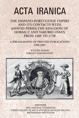 The Hispano-Portuguese Empire and its Contacts with Safavid Persia, the Kingdom of Hormuz and Yarubid Oman from 1489 to 1720: A Bibliography of Printed Publications 1508-2007 (ACTA Iranica)
