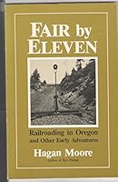 Fair by eleven: Railroading in Oregon and other early adventures 0916930157 Book Cover