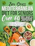 Mediterranean Diet for Seniors Over 60: Reverse Aging, Boost Energy, and Eat Your Way to a Longer Life | 100+ Easy & Delicious Recipes + Science-Backed 30-Day Meal Plan