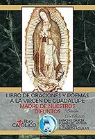 LIBRO DE ORACIONES Y POEMAS A LA VIRGEN DE GUADALUPE, MADRE DE NUESTROS DIFUNTOS, EDICIÓN DE BOLSILLO 108186639X Book Cover