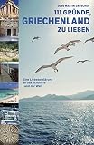 111 GRÜNDE, GRIECHENLAND ZU LIEBEN: Eine Liebeserklärung an das schönste Land der Welt - Jörg Martin Dauscher 