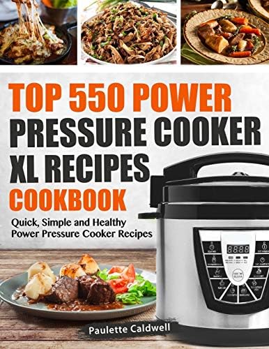 Top 550 Power Pressure Cooker XL Recipes Cookbook: Quick, Simple and Healthy Power Pressure Cooker Recipes: 1 (Power Pressure Cooker XL Cookbook)