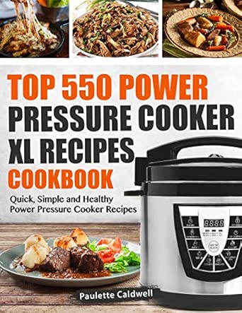 Top 550 Power Pressure Cooker XL Recipes Cookbook: Quick, Simple and Healthy Power Pressure Cooker Recipes: 1 (Power Pressure Cooker XL Cookbook)