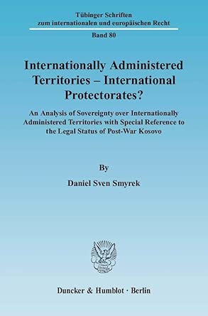 Internationally Administered Territories – International Protectorates?: An Analysis of Sovereignty over Internationally Administered Territories with ... internationalen und europäischen Recht, 80) book cover