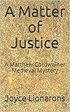 A Matter of Justice: A Matthew Cordwainer Medieval Mystery (Matthew Cordwainer Medieval Mysteries...
