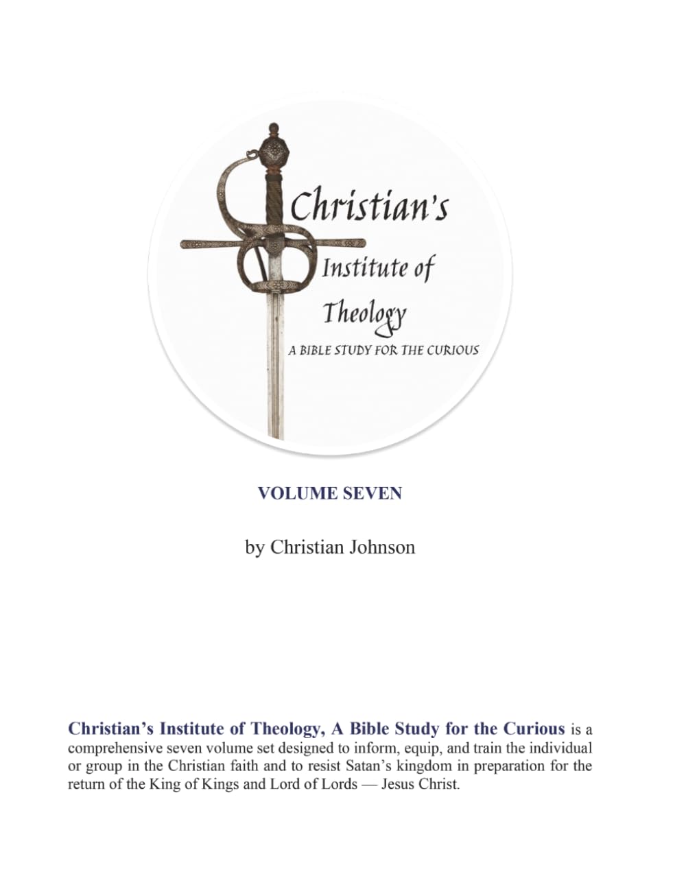 Christian's Institute of Theology: A Bible Study for the Curious - Volume 7
