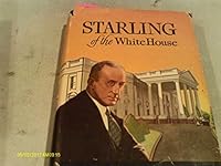 Starling of the White House; The Story of the Man Whose Secret Service Detail Guarded Five Presidents From Woodrow Wilson to Franklin D. Roosevelt B000O00FOC Book Cover