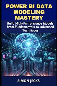 Paperback Power BI data modeling mastery: Build High-Performance Models from Fundamentals to Advanced Techniques, A Complete Guide for Beginners and Power Users Book