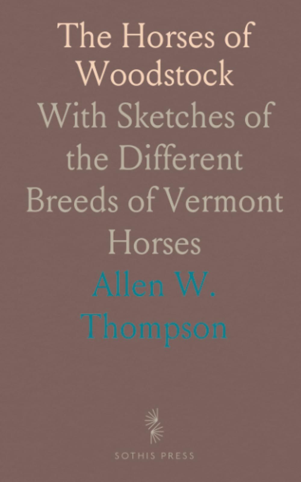 The Horses of Woodstock: With Sketches of the Different Breeds of Vermont Horses
