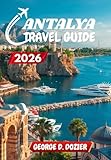ANTALYA TRAVEL GUIDE 2026: A Complete Guide for First-Time and Seasoned Travelers