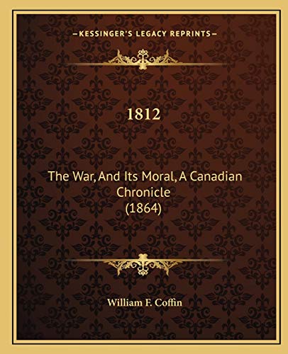 1812: The War, And Its Moral, A Canadian Chronicle (1864)