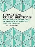 Practical Conic Sections: The Geometric Properties of Ellipses, Parabolas and Hyperbolas (Dover Books on Mathematics)