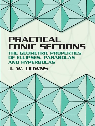 Practical Conic Sections: The Geometric Properties of Ellipses, Parabolas and Hyperbolas (Dover Books on Mathematics)
