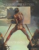 Dazwischen – Christoph Wetzel. Gemälde, Zeichnungen, Druckgrafik, Skulpturen - Harald Marx, Christoph Wetzel 