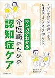 マンガでわかる介護職のための認知症ケア：すべての言動には「理由」がある。介護現場ですぐに使える30のヒント