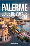 guide tourisme palerme  Palerme Guide de voyage 2026: Le compagnon mis à jour pour découvrir la capitale de la Sicile à moindre coût avec carte, itinéraires, trésors cachés ... de l\'argent sans les pièges à touristes