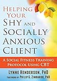 Helping Your Shy and Socially Anxious Client: A Social Fitness Training Protocol Using CBT