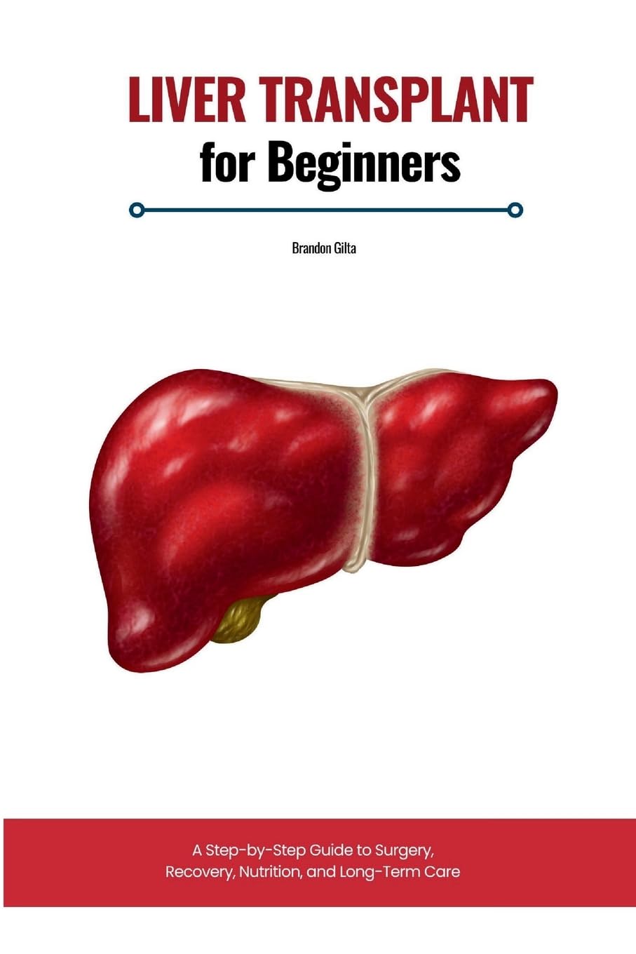 Liver Transplant for Beginners: A Step-by-Step Guide to Surgery, Recovery, Nutrition, and Long-Term Care