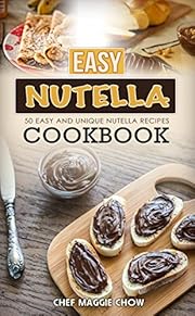 Easy Nutella Cookbook: 50 Unique and Easy Nutella Recipes (Nutella Recipes, Nutella Cookbook, Nutella Ideas, Easy Nutella Snacks Book 1)