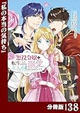 悪役令嬢に転生したはずが、主人公よりも溺愛されてるみたいです【分冊版】 (ラワーレコミックス) 38