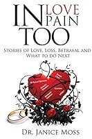 In Love, In Pain TOO: Stories of Love, Loss, Betrayal and What to do Next! 1518655688 Book Cover