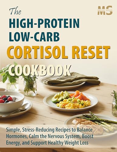 The High-Protein, Low-Carb Cortisol Reset Cookbook: Simple, Stress-Reducing Recipes to Balance Hormones, Calm the Nervous System, Boost Energy, and ... cookbook series for simple, healthy eating)